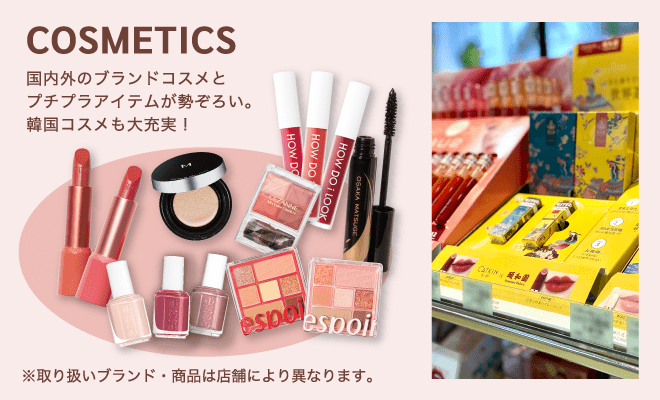 COSMETICS / 国内外のブランドコスメとプチプラアイテムが勢ぞろい。韓国コスメも大充実！